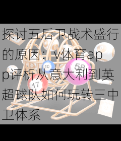 探讨五后卫战术盛行的原因:v体育app评析从意大利到英超球队如何玩转三中卫体系