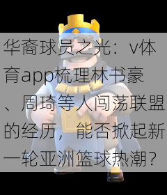 华裔球员之光：v体育app梳理林书豪、周琦等人闯荡联盟的经历，能否掀起新一轮亚洲篮球热潮？